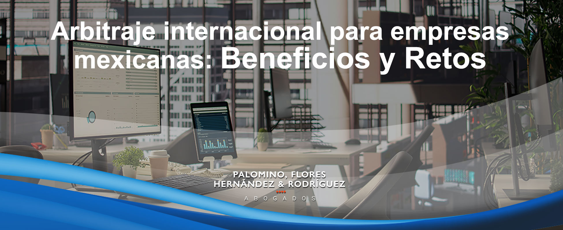 Arbitraje internacional para empresas mexicanas, beneficios y retos